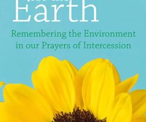 Rob Kelsey’s “Praying for the Earth: Remembering the Environment in our Prayers of Intercession”